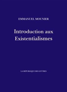 Introduction aux Existentialismes by Emmanuel Mounier