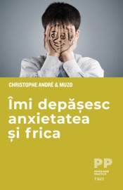 Imi depasesc anxietatea si frica - Christophe André