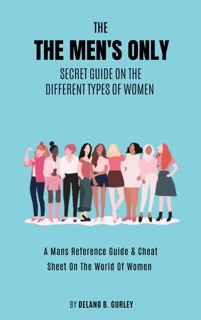 The MENS ONLY Secret Guide On The Different Types Of Women by Delano B. Gurley
