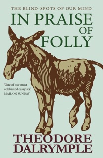 In Praise of Folly by Theodore Dalrymple