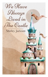 We Have Always Lived in the Castle - Shirley Jackson