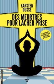 Les meurtres Zen - Tome 2 Des meurtres pour lâcher prise - Karsten Dusse