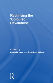 Rethinking the 'Coloured Revolutions' - David Lane & Stephen White