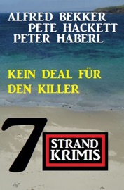 Kein Deal für den Killer: 7 Strandkrimis - Alfred Bekker, Pete Hackett & Peter Haberl