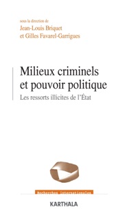 Milieux criminels et pouvoirs politiques - Les ressorts illicites de l'Etat by Gilles Favarel-Garrigues & Jean-Louis Briquet