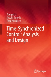 Time-Synchronized Control: Analysis and Design by Dongyu Li, Shuzhi Sam Ge & Tong Heng Lee