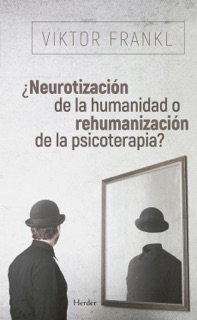 ¿Neurotización de la humanidad o rehumanización de la psicoterapia? by Viktor Frankl