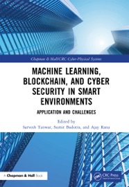 Machine Learning, Blockchain, and Cyber Security in Smart Environments - Sarvesh Tanwar, Sumit Badotra & Ajay Rana