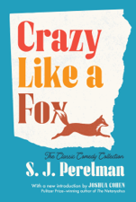 Crazy Like a Fox - S. J. PERELMAN &amp; Joshua Cohen Cover Art