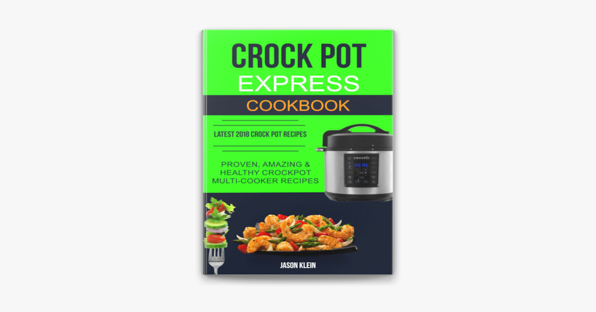 Crock Pot Express Cookbook: Proven, Amazing & Healthy Crockpot Multi-cooker  Recipes on Apple Books