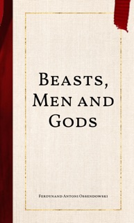 Beasts, Men and Gods by Ferdynand Antoni Ossendowski