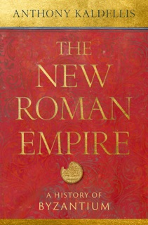 The New Roman Empire by Anthony Kaldellis