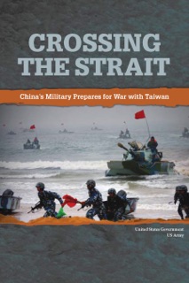 Crossing the Strait: China’s Military Prepares for War with Taiwan by United States Government US Army