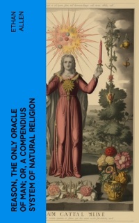 Reason, the Only Oracle of Man; Or, A Compendius System of Natural Religion by Ethan Allen