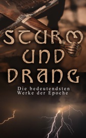 STURM UND DRANG: Die bedeutendsten Werke der Epoche - Friedrich Schiller, Johann Wolfgang von Goethe, Johann Gottfried Herder, Johann Georg Hamann, Heinrich Wilhelm von Gerstenberg, Christian Friedrich Daniel Schubart, Georg Christoph Lichtenberg, Wilhelm Heinse, Gottfried August Bürger, Matthias Claudius, Heinrich Leopold Wagner, Jakob Michael Reinhold Lenz, Friedrich Maximilian Klinger, Johann Anton Leisewitz & Johannes Friedrich Müller