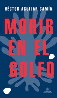Morir en el Golfo by Héctor Aguilar Camín