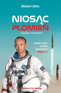 Niosąc płomień. Podróże astronauty by Michael Collins