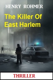 The Killer Of East Harlem: Thriller - Henry Rohmer