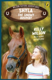 Wilson Sisters Adventures 1: Shyla, the Snowy Brumby - Kelly Wilson & Nina Sutherland