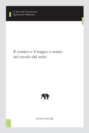 Il comico e il tragico a teatro nel secolo del serio - Annamaria Cascetta, Cristina Consiglio, Annamaria Corea, Paola Degli Esposti, Gianni Iotti, Franco Perrelli, Maria Grazia Porcelli, Paolo Sommaiolo, Francesca Tucci & Claudio Vicentini