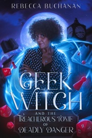 Geek Witch and the Treacherous Tome of Deadly Danger - Rebecca Buchanan