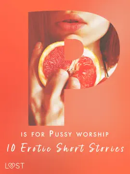 P is for P***y worship - 10 Erotic Short Stories