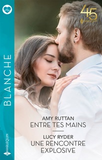 Entre tes mains - Une rencontre explosive by Amy Ruttan & Lucy Ryder