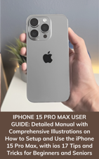 IPHONE 15 PRO MAX USER GUIDE: Detailed Manual with Comprehensive Illustrations on How to Setup and Use the iPhone 15 Pro Max, with ios 17 Tips and Tricks for Beginners and Seniors - Kenneth JO Cover Art