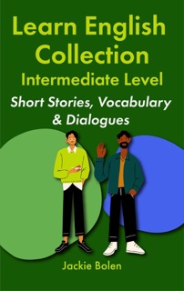 Learn English Collection—Intermediate Level:  Short Stories, Vocabulary & Dialogues by Jackie Bolen