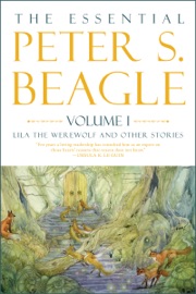 The Essential Peter S. Beagle, Volume 1: Lila the Werewolf and Other Stories - Peter S. Beagle