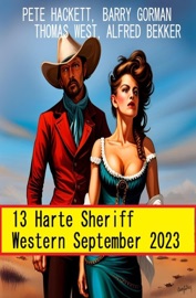 13 Harte Sheriff Western September 2023 - Alfred Bekker, Pete Hackett, Barry Gorman & Thomas West
