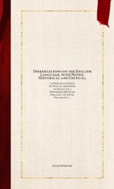 Dissertations on the English Language, with Notes, Historical and Critical; - Noah Webster