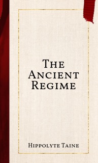 The Ancient Regime by Hippolyte Taine
