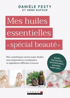 Mes huiles essentielles « spécial beauté » by Danièle Festy & Anne Dufour