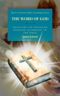 The Word of God: Unveiling Its Profound Meaning According to the Bible by Janet Giessl
