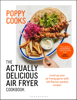Poppy Cooks: The Actually Delicious Air Fryer Cookbook: THE NO.1 BESTSELLER - Poppy O'Toole
