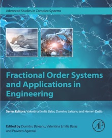 Fractional Order Systems and Applications in Engineering - Dumitru Baleanu, Valentina Emilia Balas & Praveen Agarwal