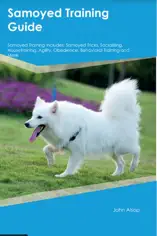 Samoyed Training Guide Samoyed Training Includes