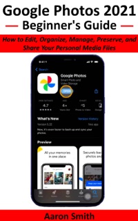 Google Photos 2021 Beginner's Guide by Aaron Smith