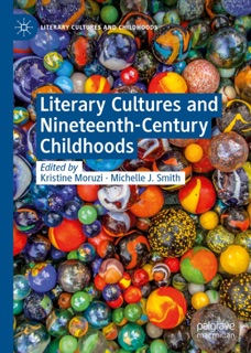 Literary Cultures and Nineteenth-Century Childhoods by Kristine Moruzi & Michelle J. Smith