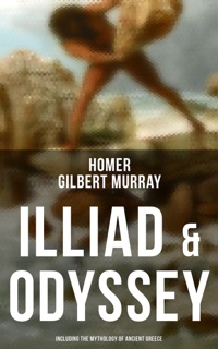ILLIAD & ODYSSEY (Including the Mythology of Ancient Greece) by Homer & Gilbert Murray