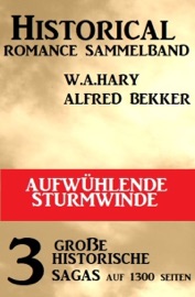 Aufwühlende Sturmwinde: Historical Romance Sammelband 3 große historische Sagas - Alfred Bekker & W. A. Hary