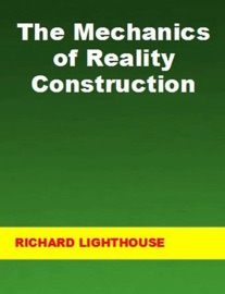 The Mechanics of Reality Construction - Richard Lighthouse
