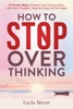 Book How to Stop Overthinking: 27 Proven Ways to Rewire Your Anxious Brain, Calm Your Thoughts, Stop Worrying, and Be Happy