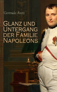 Glanz und Untergang der Familie Napoleons by Gertrude Aretz
