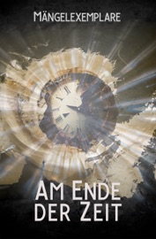 Mängelexemplare 5: Am Ende der Zeit - Vincent Voss, Carolin Gmyrek, Tobias Bachmann, Lilly Rautenberger, Andreas Zwengel, Arthur Gordon Wolf, Xander Morus, Lisanne Surborg, Sonja Rüther, Jana Oltersdorff, Thomas Backus, Constantin Dupien & Stefan Cernohuby
