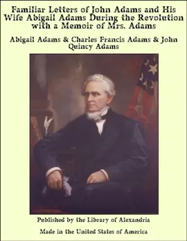 Read: Familiar Letters of John Adams and His Wife Abigail Adams During the Revolution with Book a Memoir of Mrs. Adams