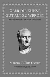 Marcus Tullius Cicero: Über die Kunst gut alt zu werden - Marcus Tullius Cicero & Philip Freeman