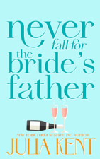 Never Fall for the Bride's Father - Julia Kent Cover Art