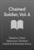 Chained Soldier, Vol. 6 - Takahiro, Yohei Takemura, Christine Dashiell & Brandon Bovia